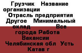 Грузчик › Название организации ­ Fusion Service › Отрасль предприятия ­ Другое › Минимальный оклад ­ 20 000 - Все города Работа » Вакансии   . Челябинская обл.,Усть-Катав г.